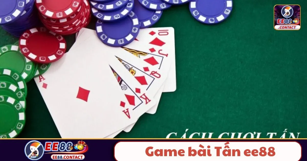 Game Bài Tấn EE88 – Khám Phá Nét Truyền Thống