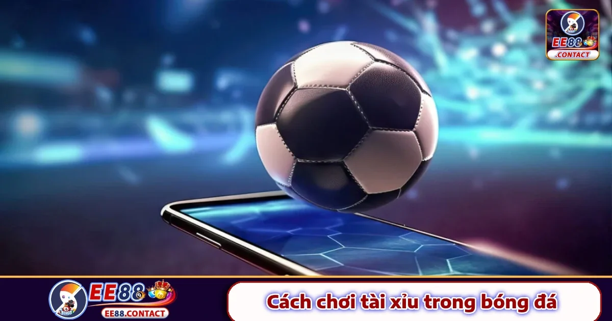 Cách Chơi Tài Xỉu Trong Bóng Đá EE88 – Kèo Phổ Thông Dễ Ăn